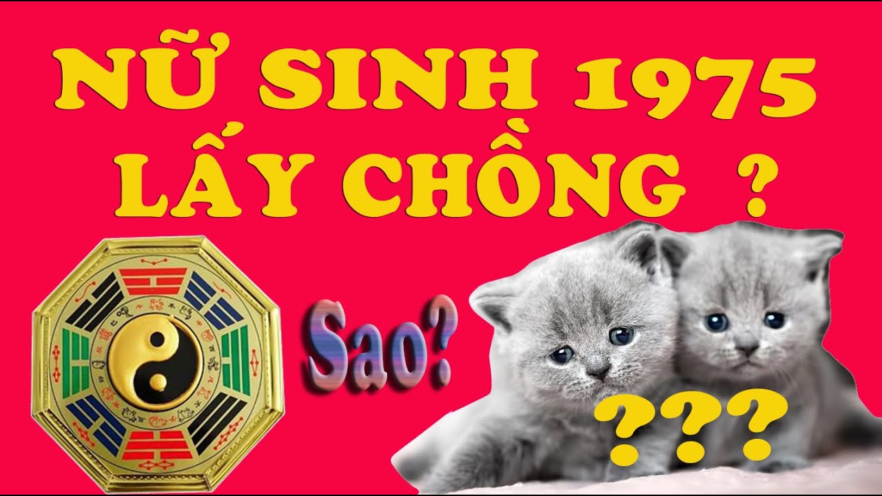 NỮ SINH 1975 ẤT MÃO LẤY CHỒNG TUỔI NÀO HỢP?