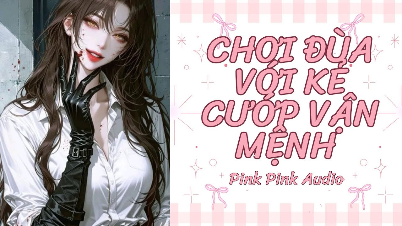 [TRUYỆN AUDIO - FULL] CHƠI ĐÙA VỚI KẺ CƯỚP VẬN MỆNH || PINK PINK AUDIO.