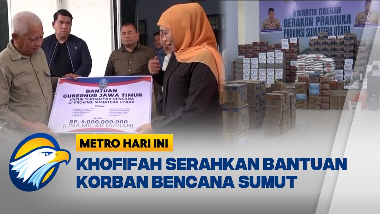 Gubernur Khofifah Serahkan Bantuan 5 Miliar untuk Korban Banjir dan Longsor Sumut - [Metro Hari Ini]