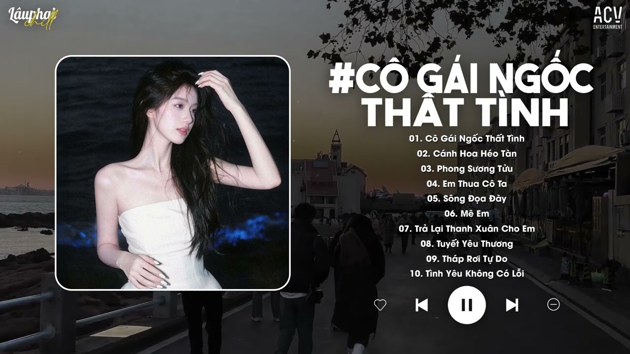 Cô Gái Ngốc Thất Tình (Bản Chuẩn TikTok) - Cô Gái Ngốc Lỡ Thương Chàng Trai Dối Trá...