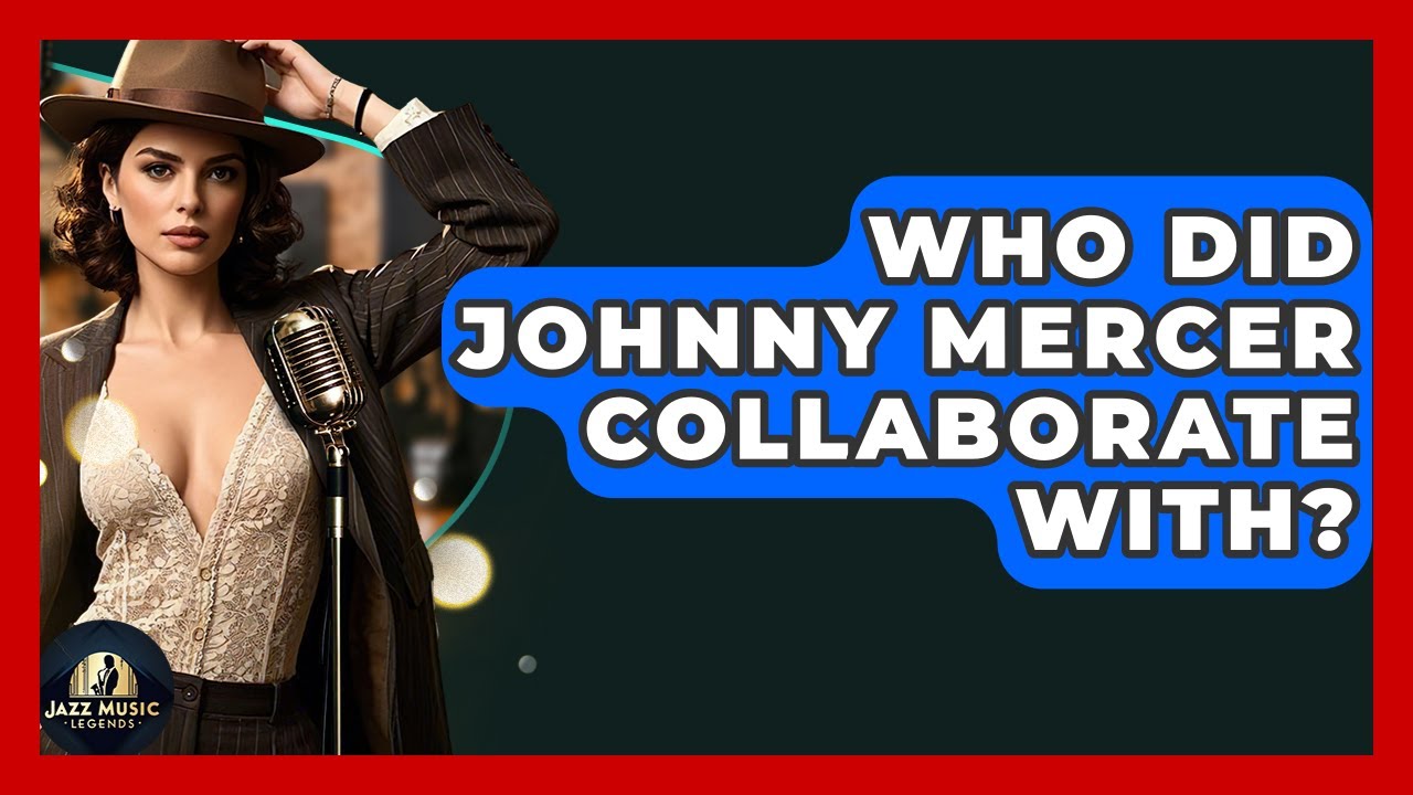 Who Did Johnny Mercer Collaborate With? - Jazz Music Legends