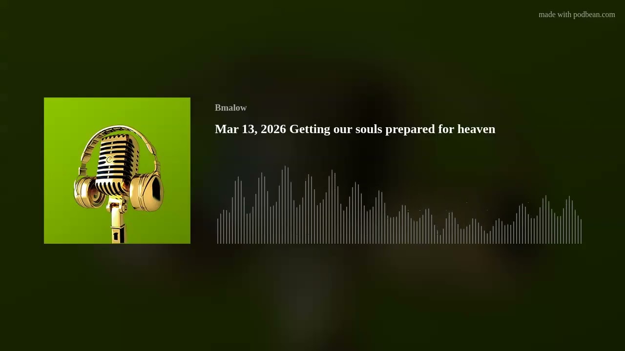 Mar 13, 2026 Getting our souls prepared for heaven