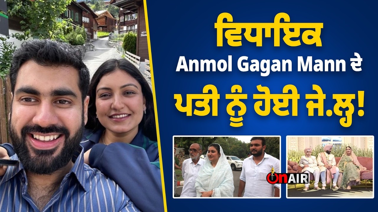 ਵਿਧਾਇਕ Anmol Gagan Mann ਦੇ ਪਤੀ ਨੂੰ ਹੋਈ ਜੇ.ਲ੍ਹ !