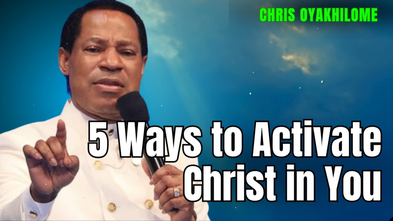 5 Ways to Activate Christ in You - CHRIS OYAKHILOME'S MESSAGES