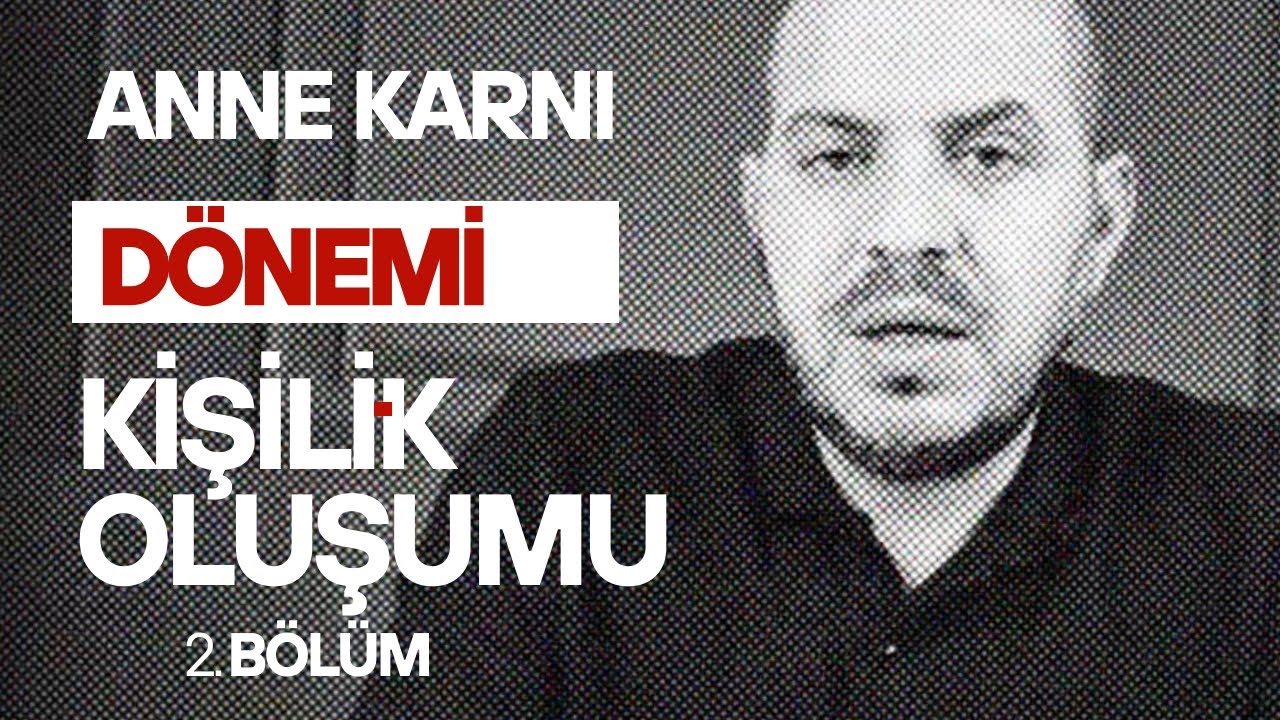 Anne Karnı Dönemi, Kişilik Oluşumu 2. Bölüm  I MEHMET NEBİOĞLU