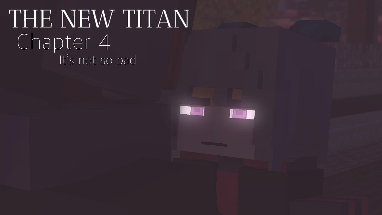 THE NEW TITAN//Chapter 4//IT'S NOT SO BAD//S1