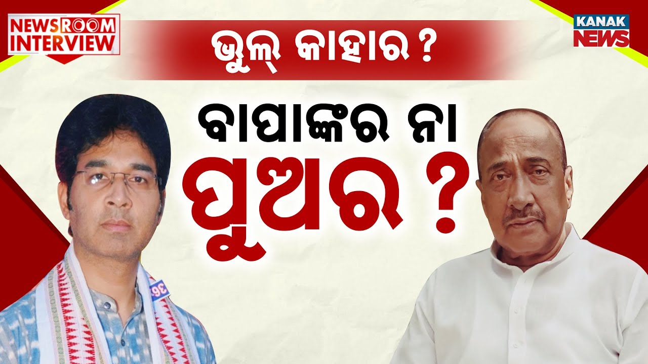 ଭୁଲ୍‌ କାହାର ? ବାପାର ନା ପୁଅର ? Newsroom Interview With Bijoy Mohapatra | Odisha Politics | Kanak News