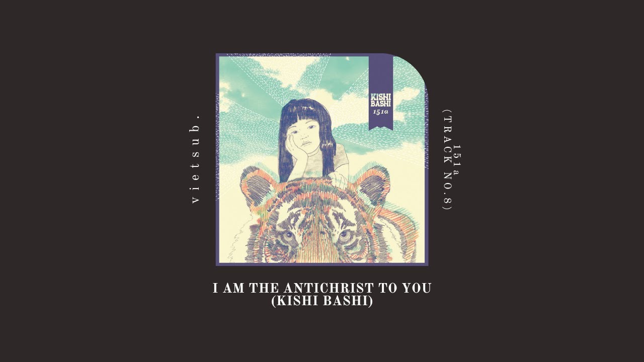 I AM THE ANTICHRIST TO YOU, Kishi Bashi // vietsub. (151A – Track 08)