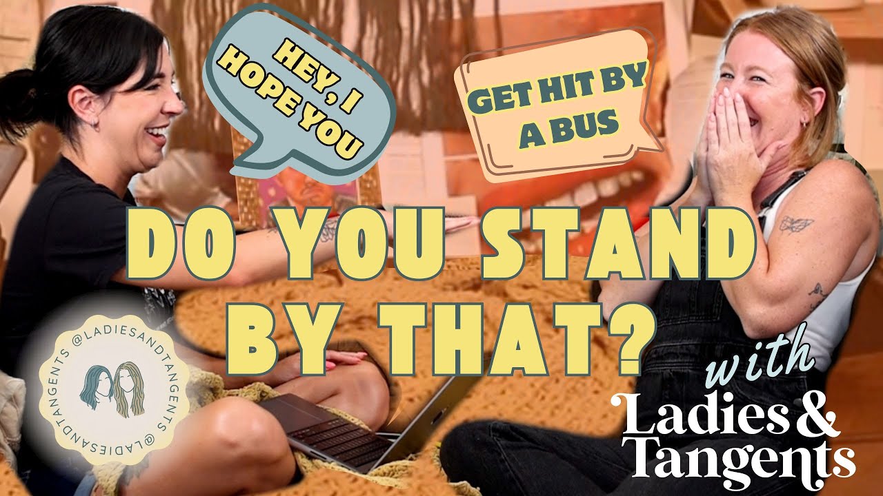 Hey, I hope you get hit by a bus || DO YOU STAND. BY THAT? - Ladies & Tangents Podcast Ep. 247