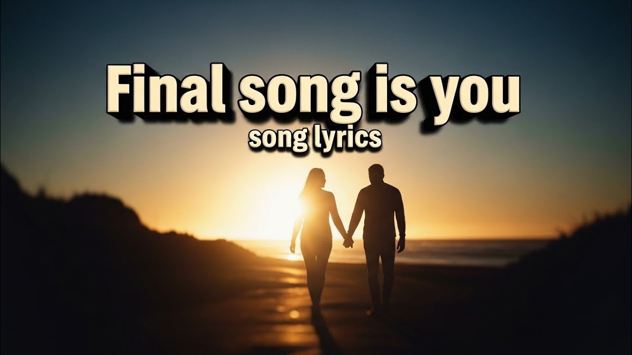 Final song is you 💓 LYRICS song 