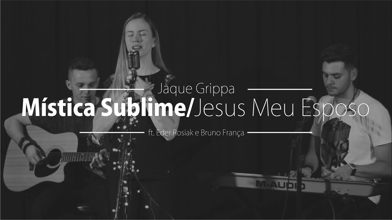 Mística Sublime e Jesus Meu Esposo (Colo de Deus) - Jaque Grippa ft. Eder Rosiak e Bruno França