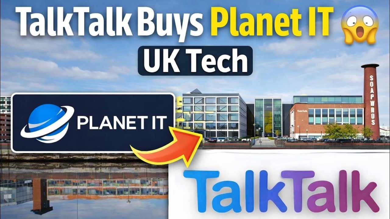 TalkTalk Acquires Planet IT &ndash; Big Shift in UK Tech Market