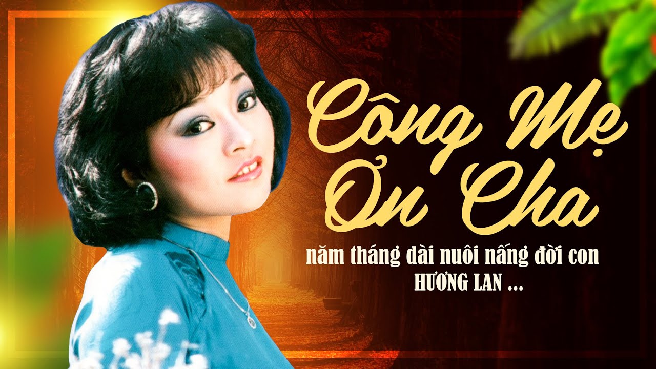 Công Mẹ Ơn Cha Năm Tháng Dài Nuôi Nấng Đời Con... Bài Hát Về Cha Mẹ Nghe Cảm Động Nhất Hương Lan
