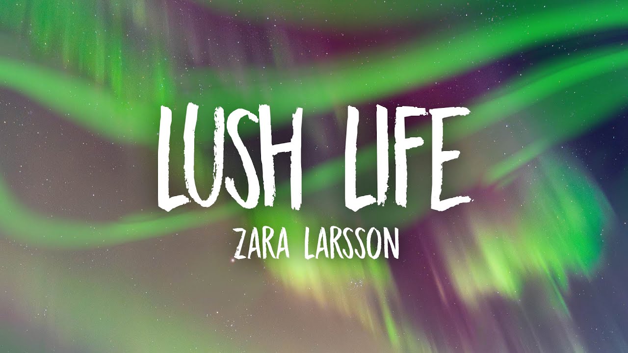 Zara Larsson - Lush Life (Lyrics)