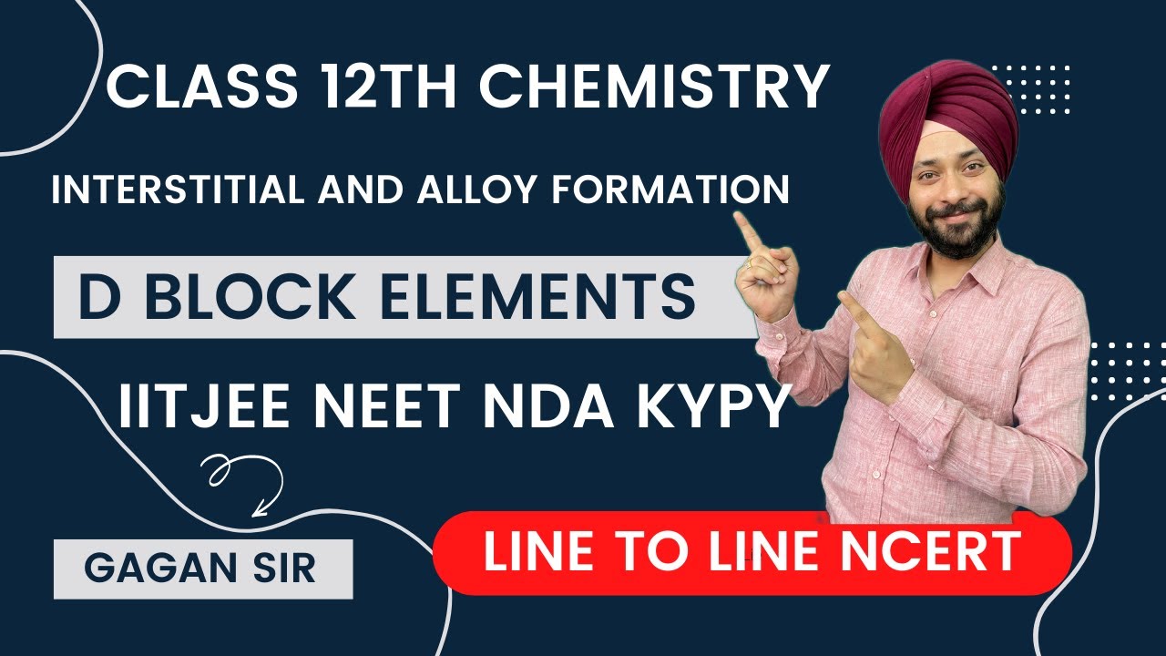 Interstitial Compounds and Alloys formation | d Block| Lecture 14 | Line to Line NCERT | Gagan Sir