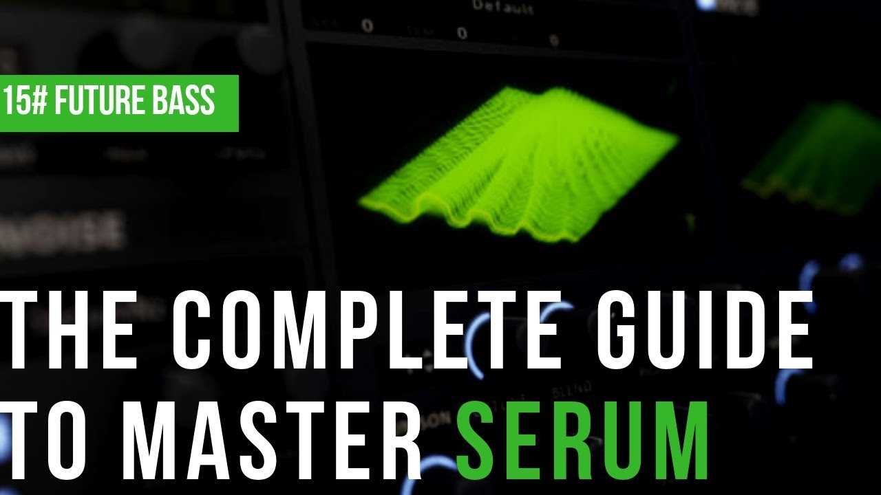 The Complete Guide To Master Serum|#15 Future Bass Sounds