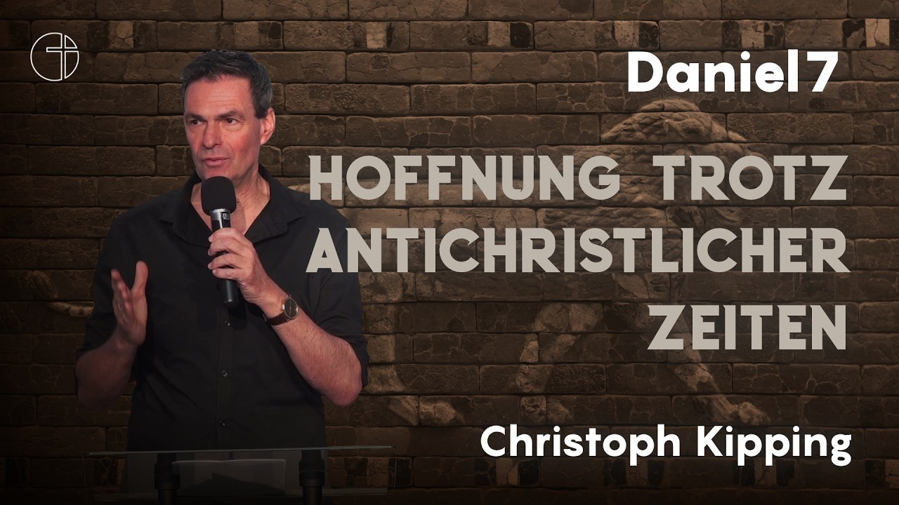 Hoffnung trotz antichristlicher Zeiten | Daniel 7 | Christoph Kipping