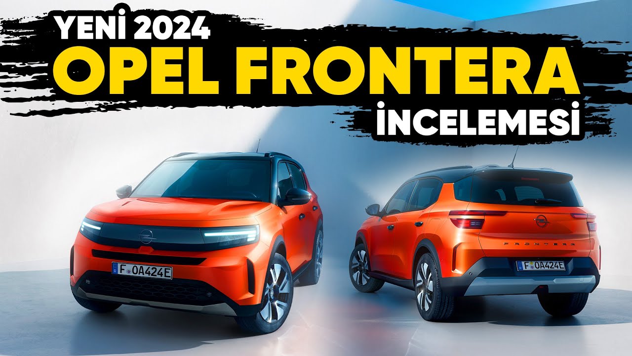 Yeni Opel Frontera 2025 Fiyatı ve &Ouml;zellikleri