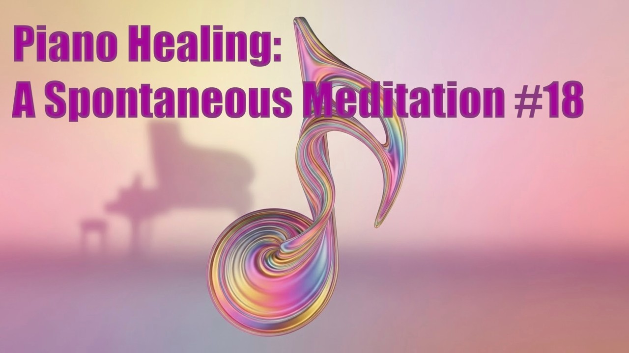 Piano Healing: A Spontaneous Meditation #18