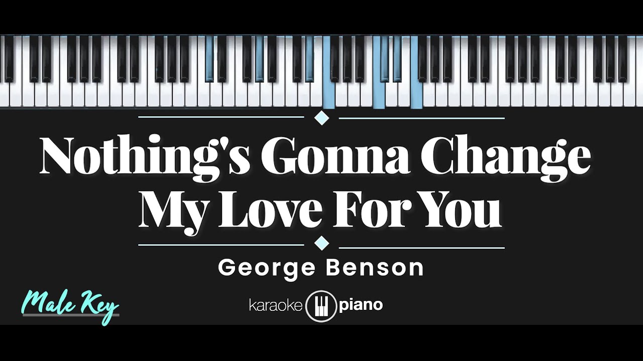 Nothing's Gonna Change My Love For You - George Benson (KARAOKE PIANO - MALE KEY)