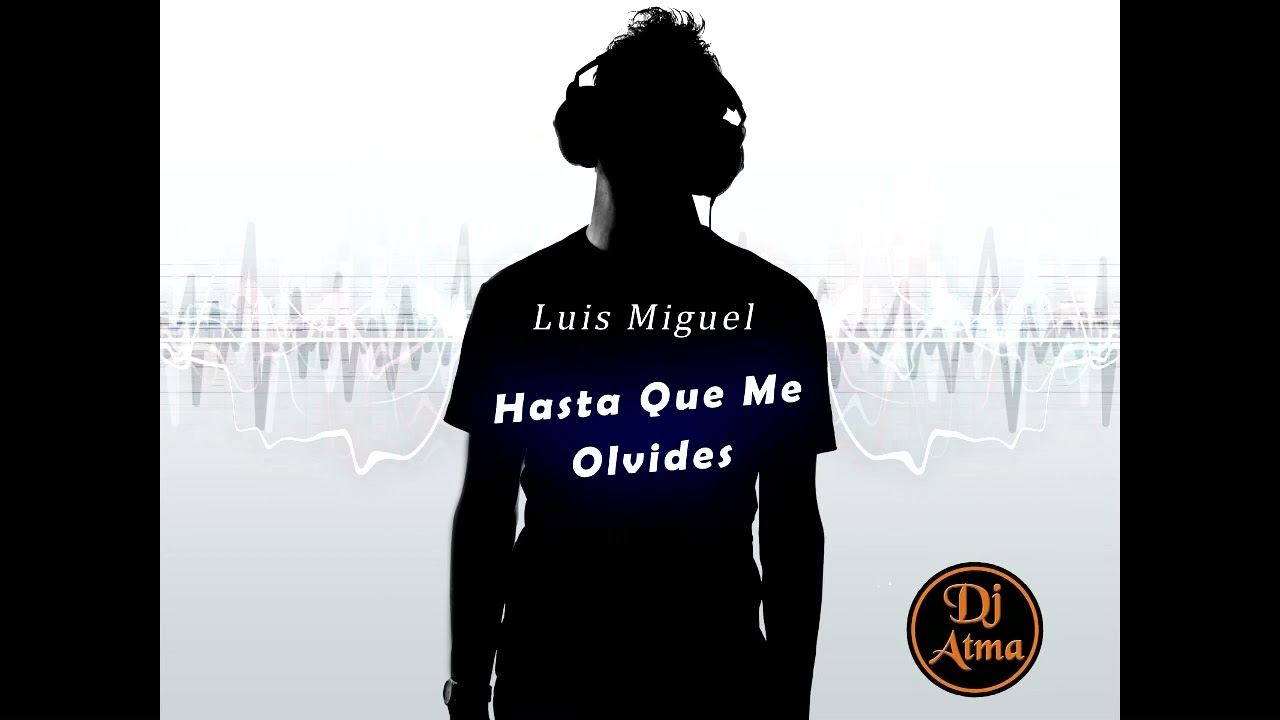 Luis Miguel - Hasta Que Me Olvides - Remix - Dj Atma - V2