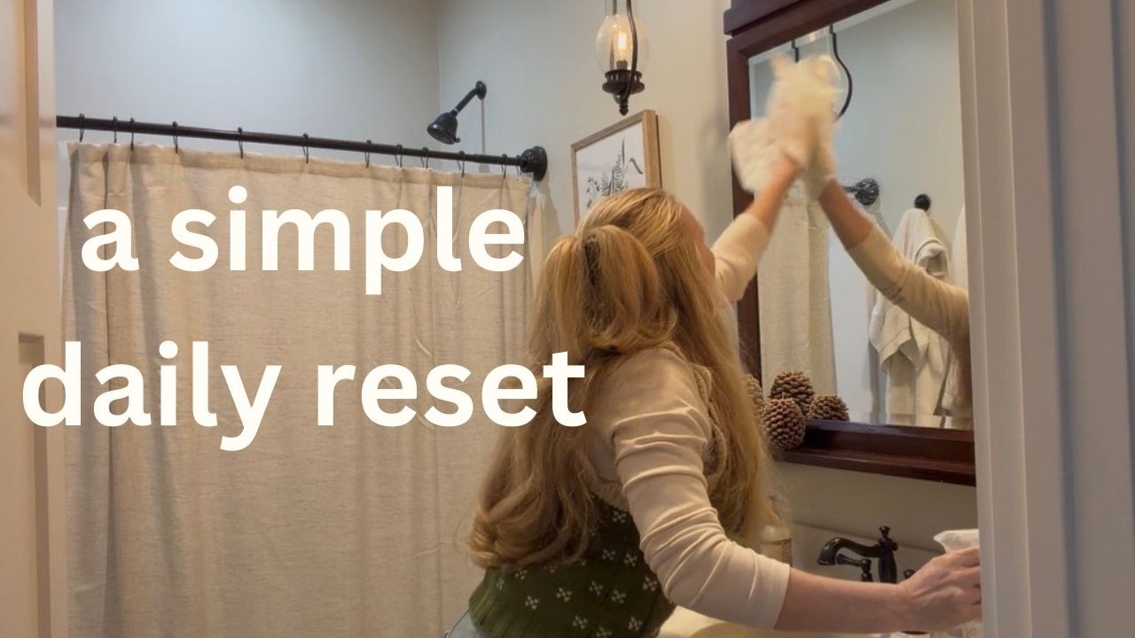 A Simple Daily Reset | Tips + Country Cottage Homemaking Motivation
