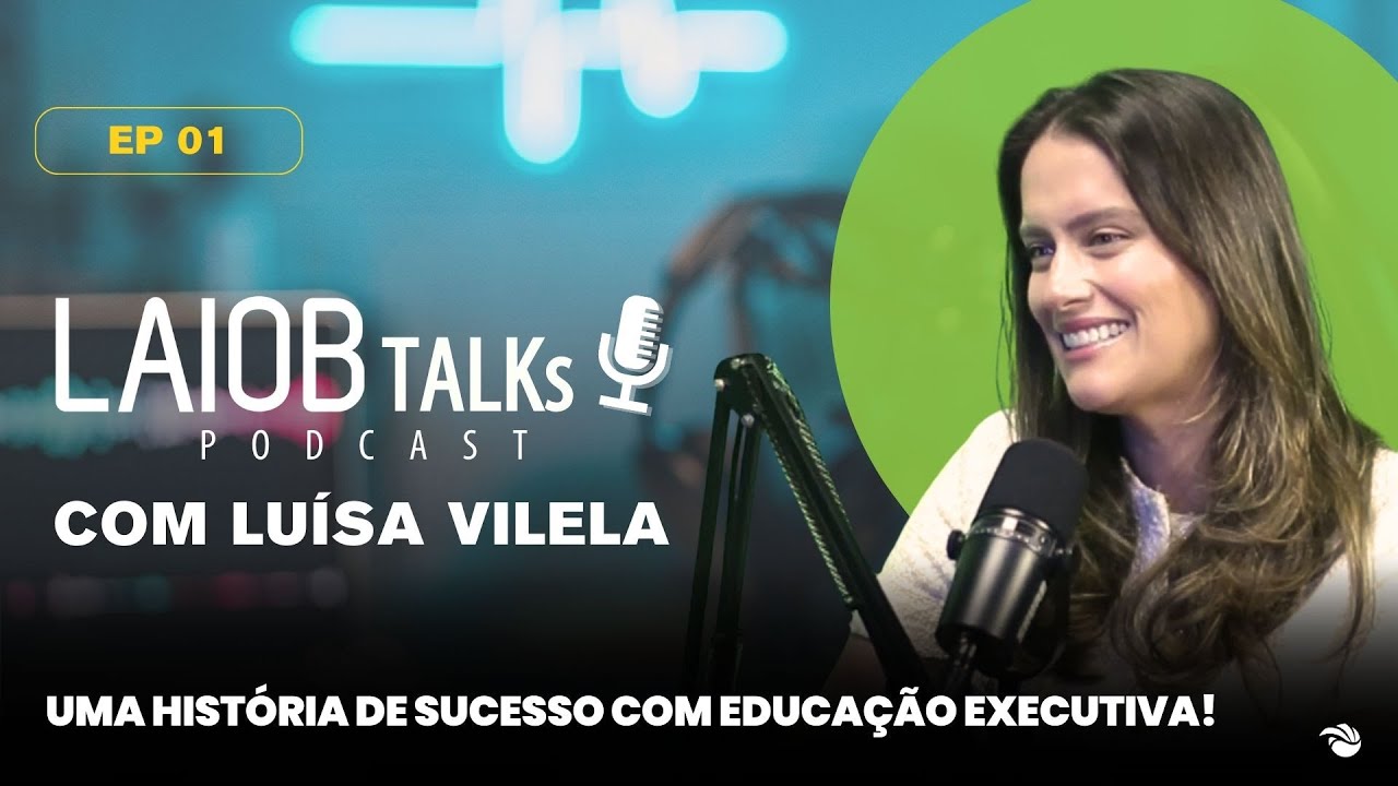 LAIOB Talks - EP. 01: Uma história de sucesso com educação executiva!