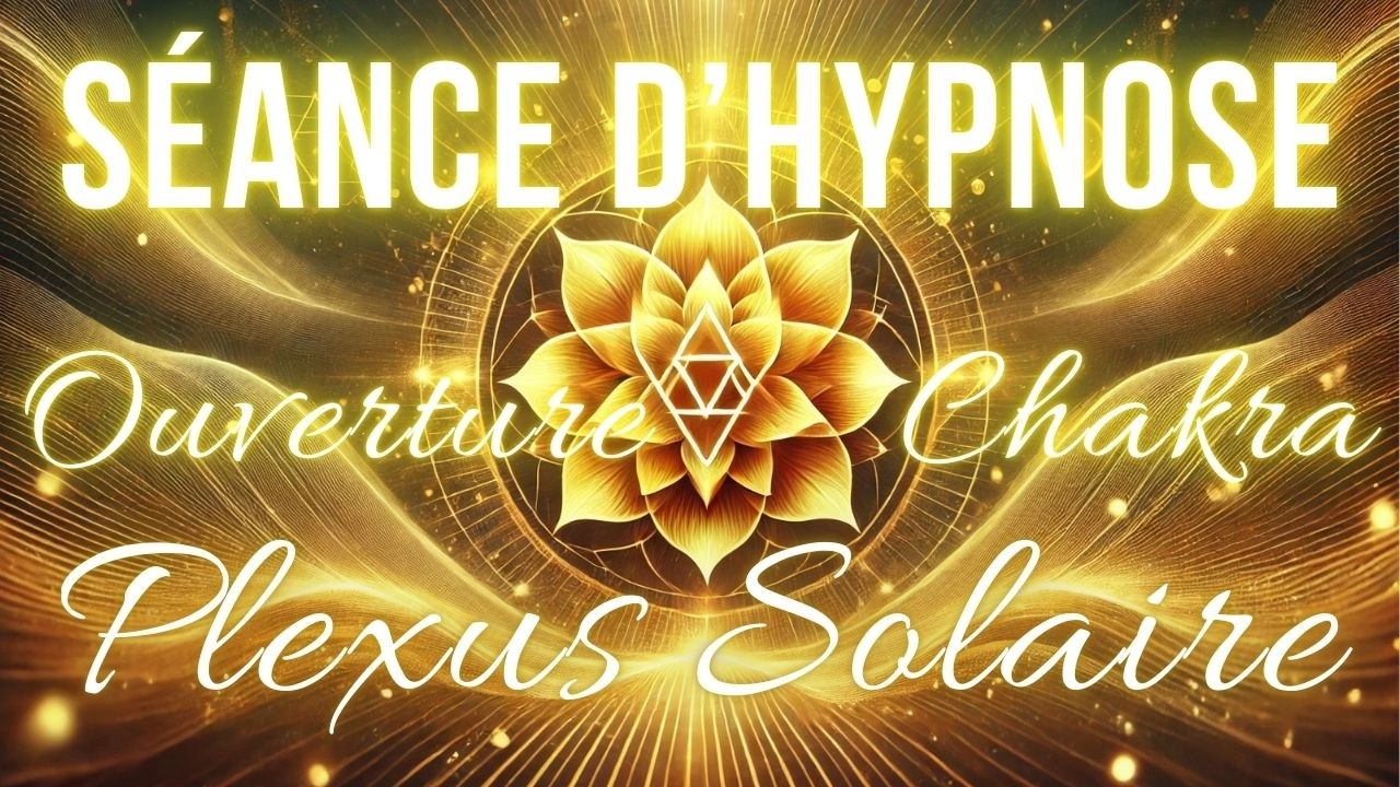 Hypnose Chakra Plexus Solaire - Confiance & Pouvoir personnel (Ouverture et équilibre) / Méditation