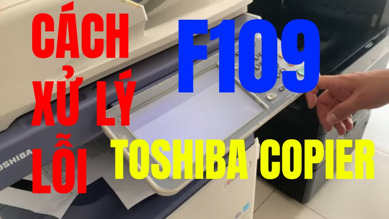 Hướng dẫn xủ lý lỗi F109 Toshibs copier E857 E3555c E5008A  