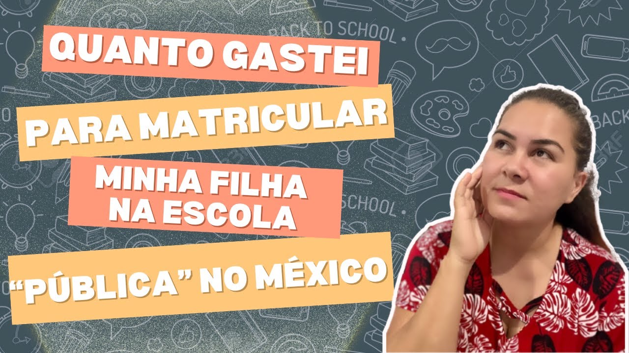 QUANTO GASTEI PARA MATRICULAR MINHA FILHA NA ESCOLA PÚBLICA NO MÉXICO