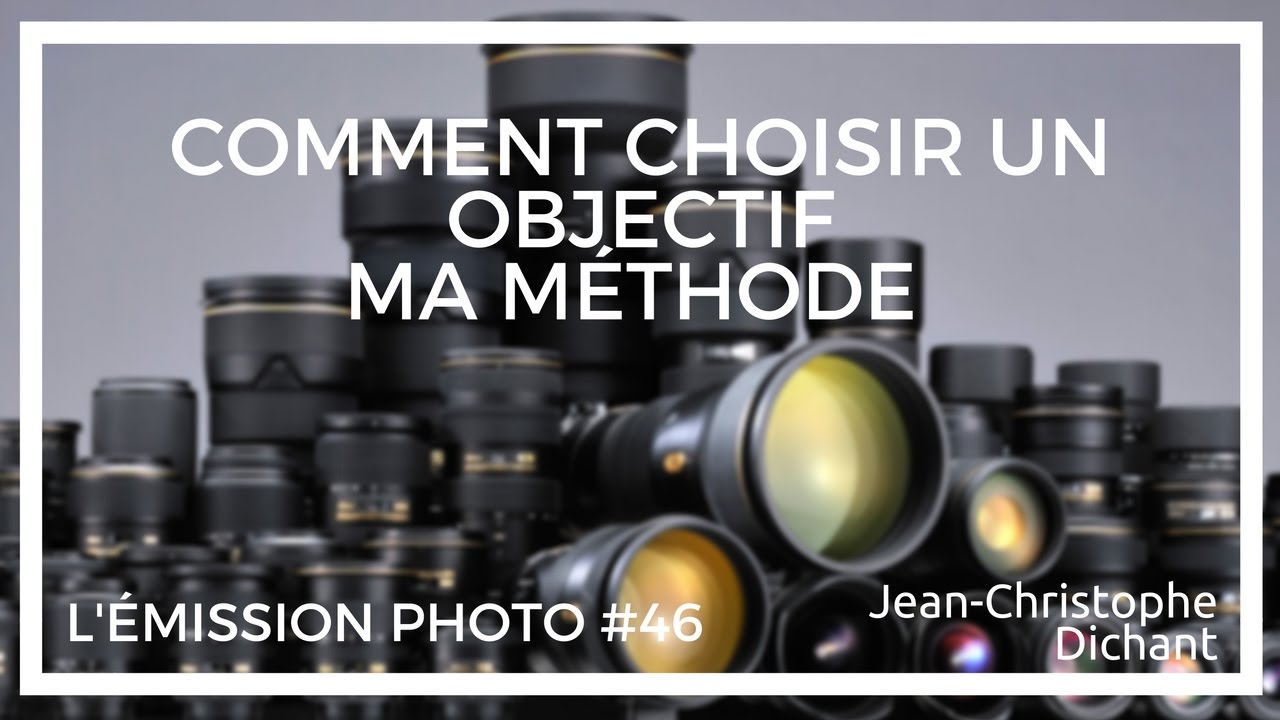 Comment choisir un objectif photo, la méthode pratique pour ne pas vous tromper