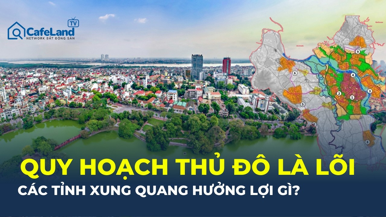 QUY HOẠCH HƯỚNG TÂM: Hà Nội tập trung điều gì, các tỉnh hưởng lợi ra sao? | CafeLand