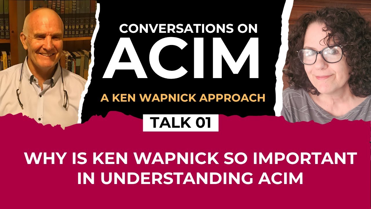 Why is Ken Wapnick so important in understanding ACIM ( Talk 1 )