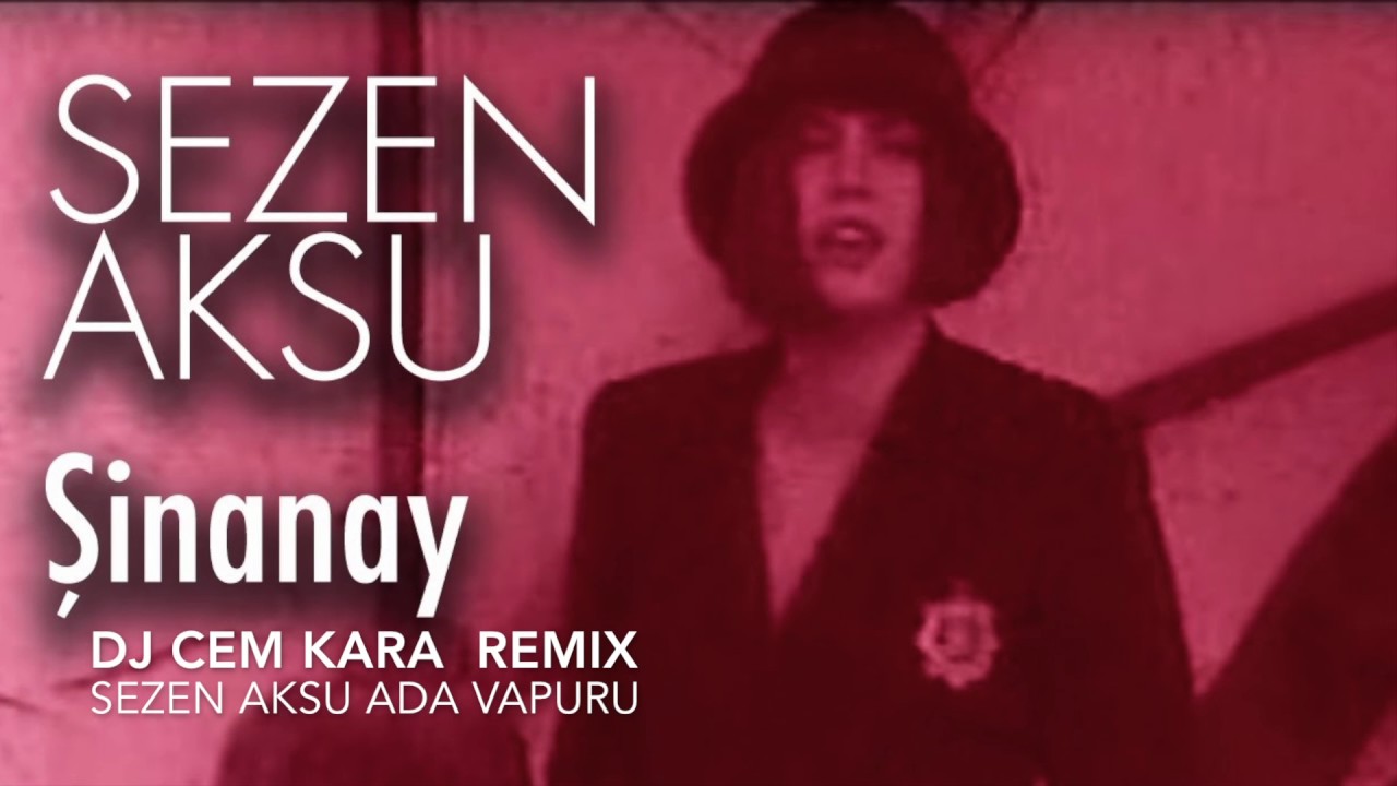 SEZEN AKSU ŞİNANAY DJ CEM KARA REMIX