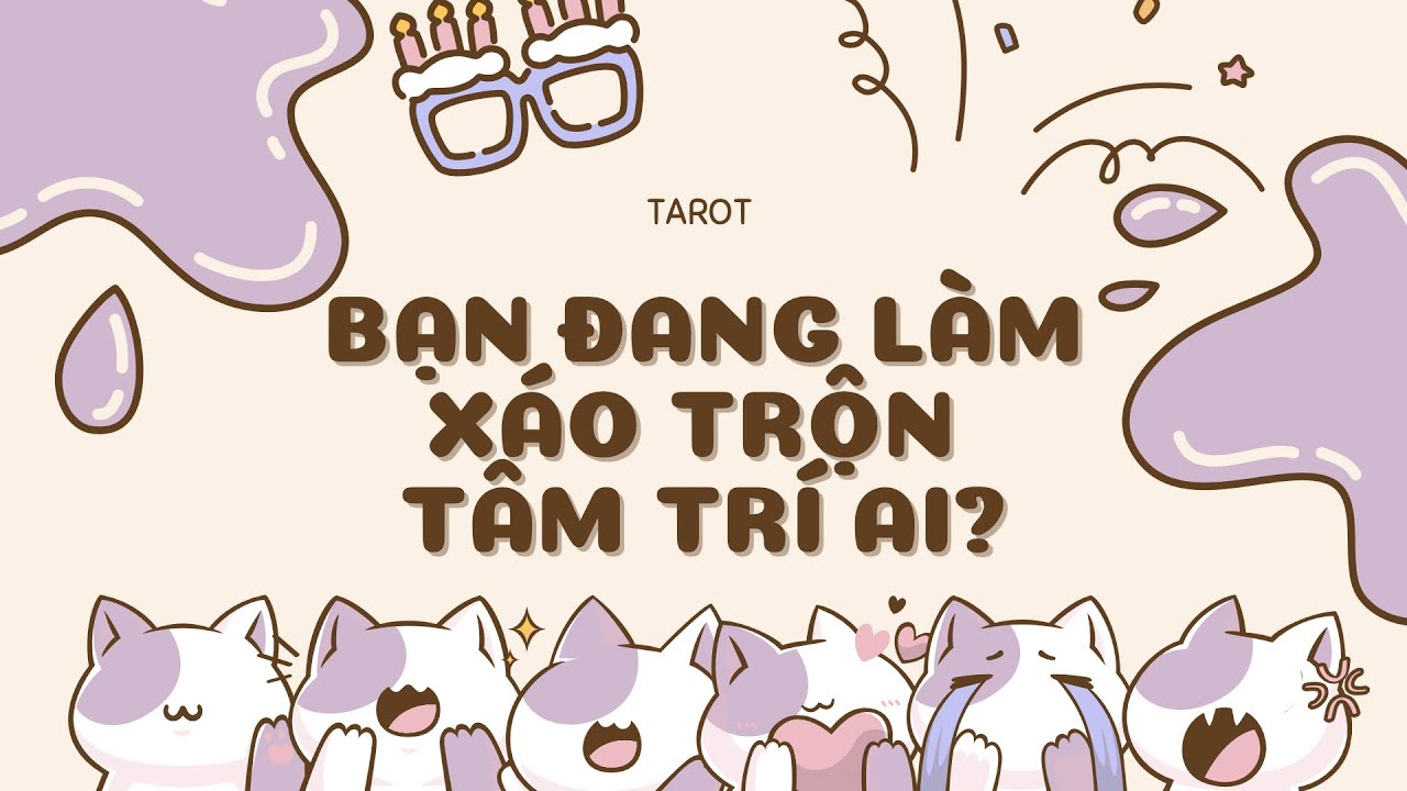 BẠN ĐANG LÀM XÁO TRỘN TÂM TRÍ AI?