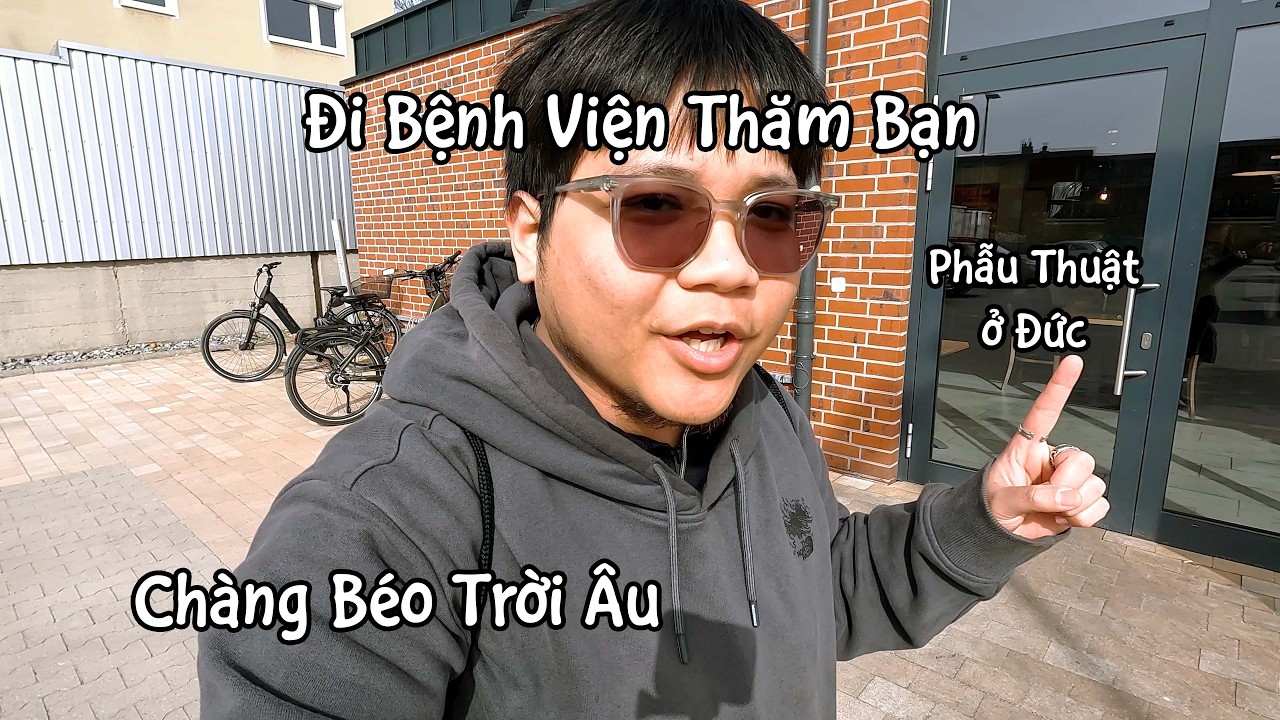 Thăm Bạn Ở Bệnh Viện Sau Phẫu Thuật| Cuộc Sống Ở Đức | Chàng Béo Trời Âu