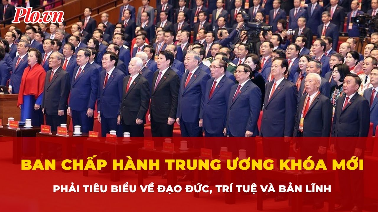 Ban Chấp hành Trung ương khóa mới phải tiêu biểu về đạo đức, trí tuệ và bản lĩnh | Tin nhanh