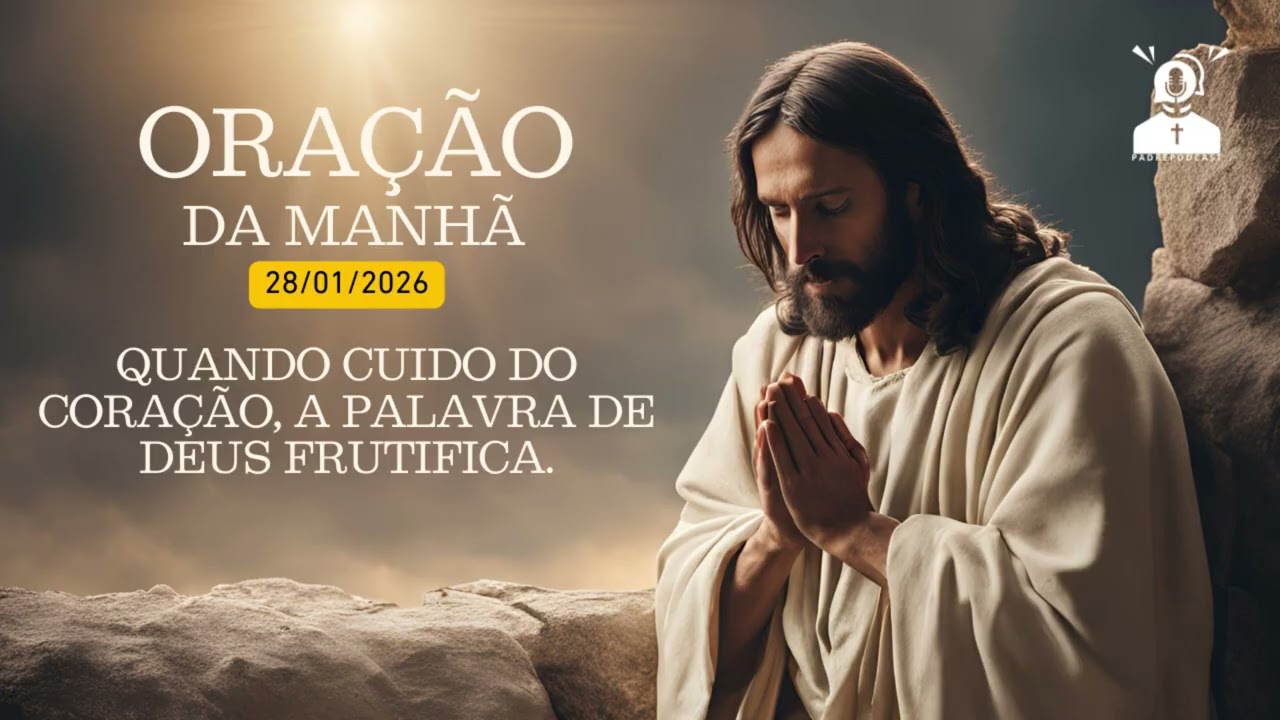 POR QUE A PALAVRA NÃO FRUTIFICA EM TODOS OS CORAÇÕES? | Oração da Manhã – 28/01