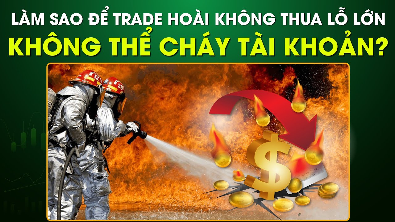 [Cực Quan Trọng - Phải Xem] - Làm Sao Để Trade Hoài Mà KHÔNG Thua Lỗ Lớn, KHÔNG Thể Cháy Tài Khoản?
