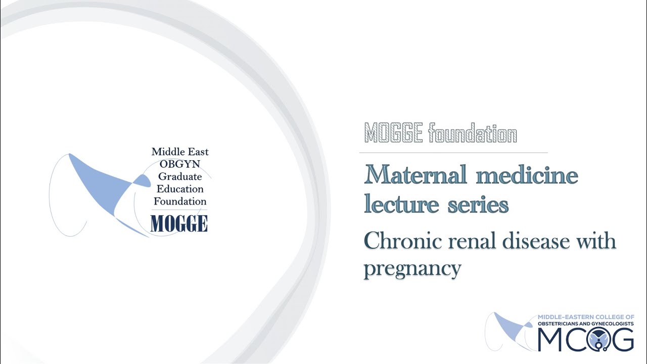 MOGGE foundation/MCOG maternal medicine lecture series (14 - Chronic renal disease with pregnancy)