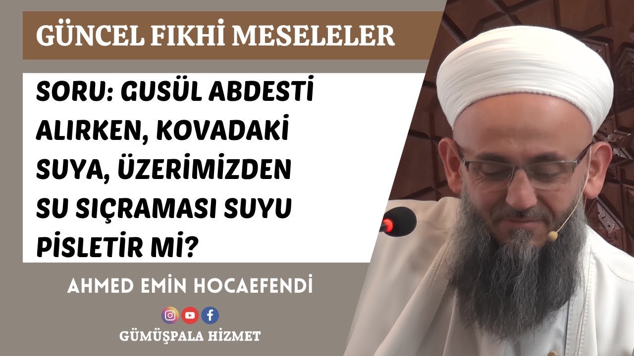 Gusül Abdesti Alırken Su Kovasına Üzerimizden Su Sıçraması Suyu Pisletir Mi? (Ahmed Emin Hocaefendi)