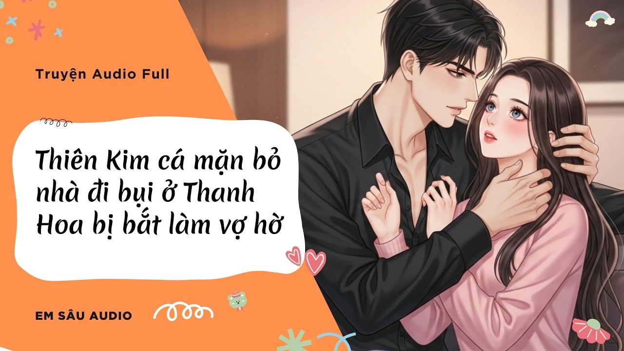 [ Full ] - THIÊN KIM CÁ MẶN BỎ NHÀ ĐI BỤI Ở THANH HOA BỊ BẮT LÀM VỢ HỜ - Em Sâu Audio