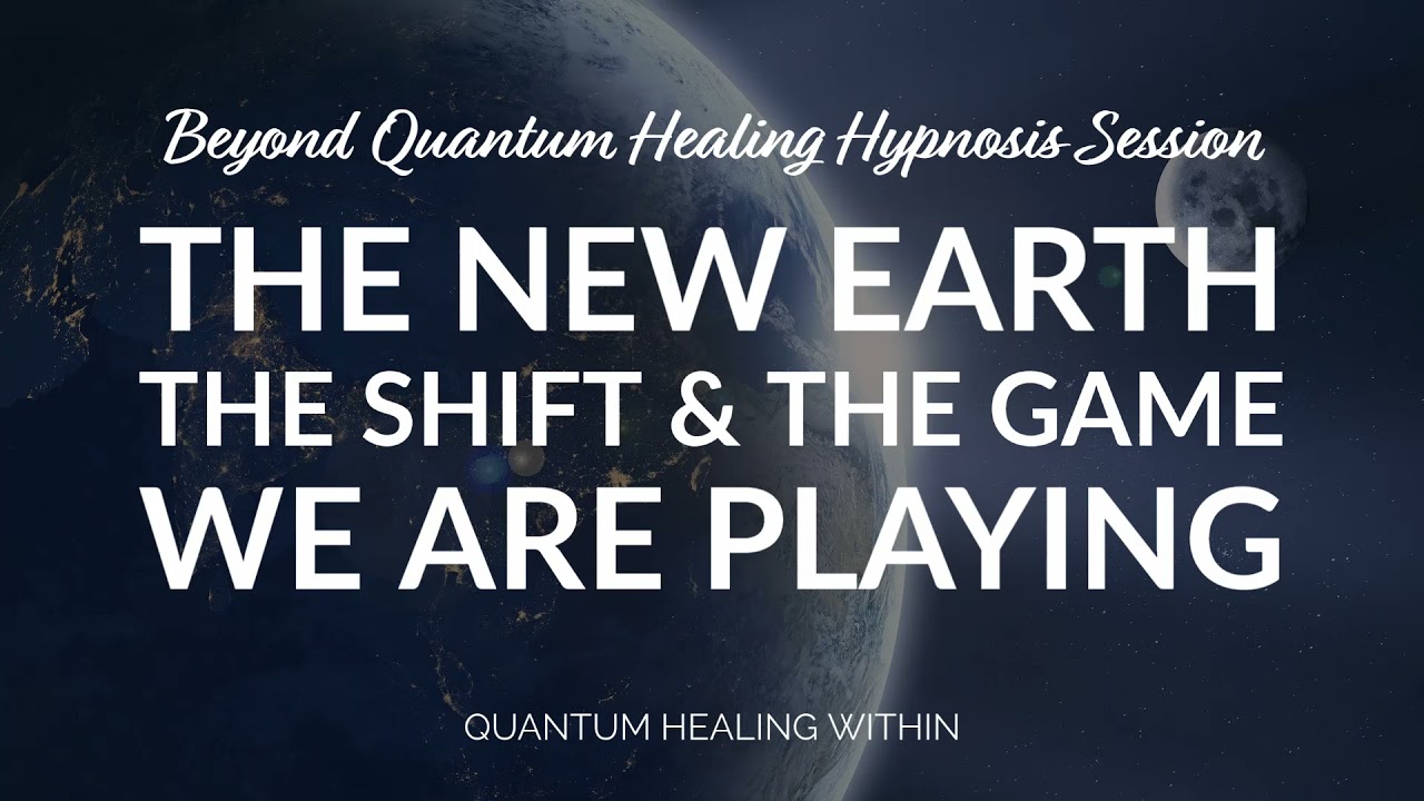 Beyond Quantum Healing Hypnosis Full Session :: New Earth, The Shift, The Game We Are Playing