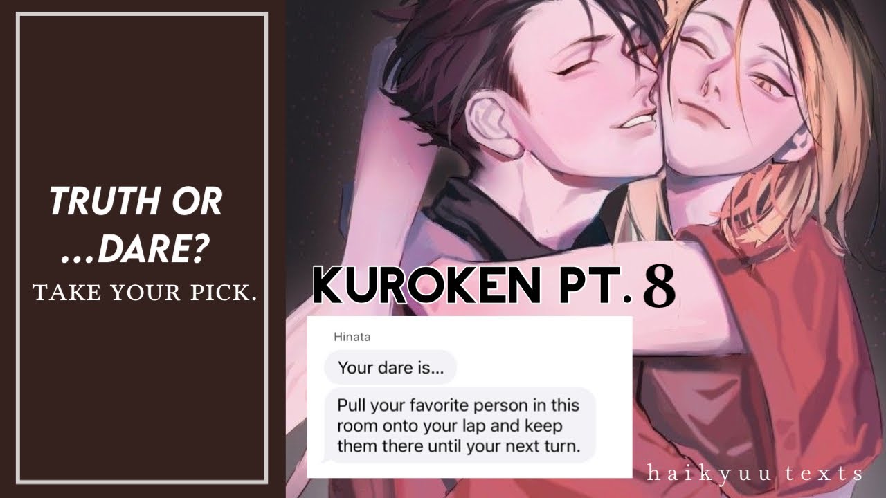 truth or dare gone…terribly wrong (messy) | kuroken pt 8 | haikyuu texts 