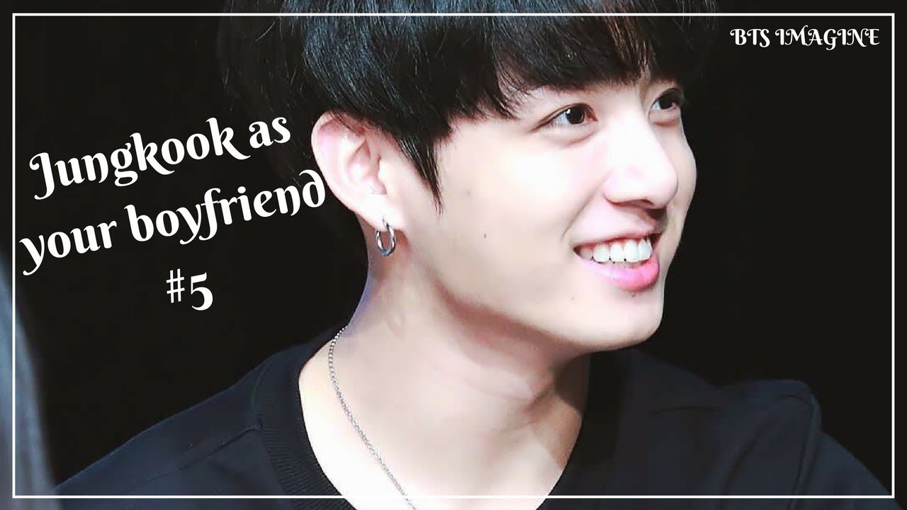 [imagine] BTS JUNGKOOK AS YOUR BOYFRIEND #5