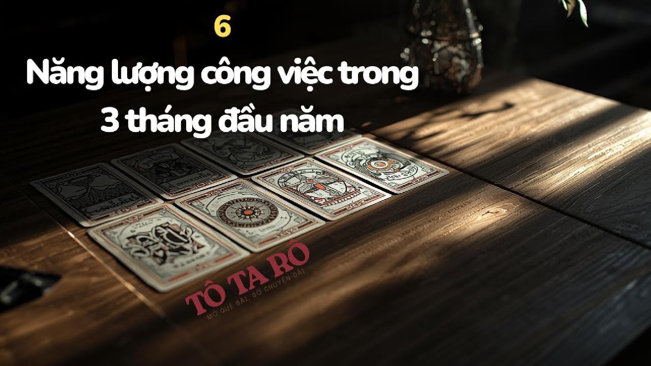 [TAROT GIẢI KHUÂY] Năng lượng công việc trong 3 tháng đầu năm