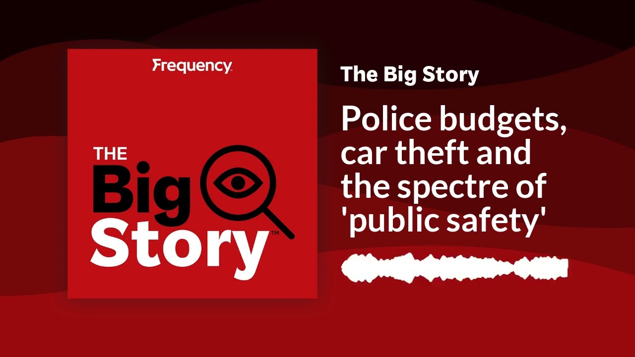 Police budgets, car theft and the spectre of 'public safety' | The Big Story