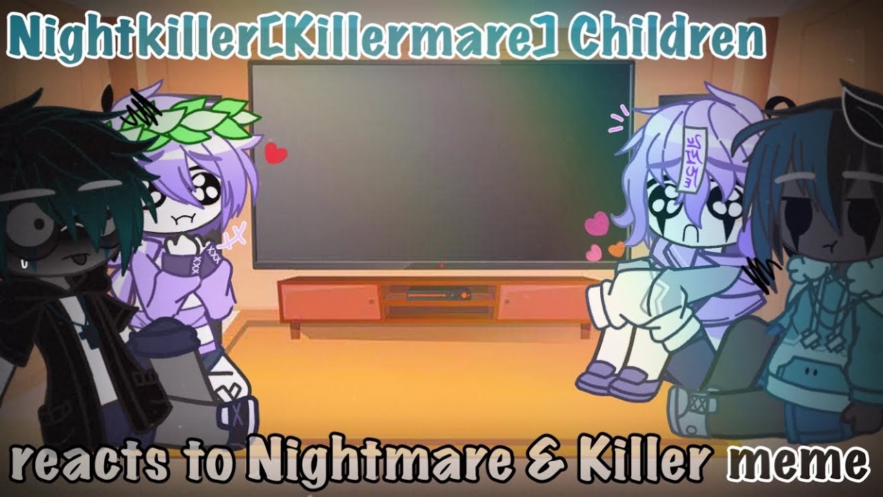 Nightkiller[Killermare] Children reacts to Nightmare & Killer meme||