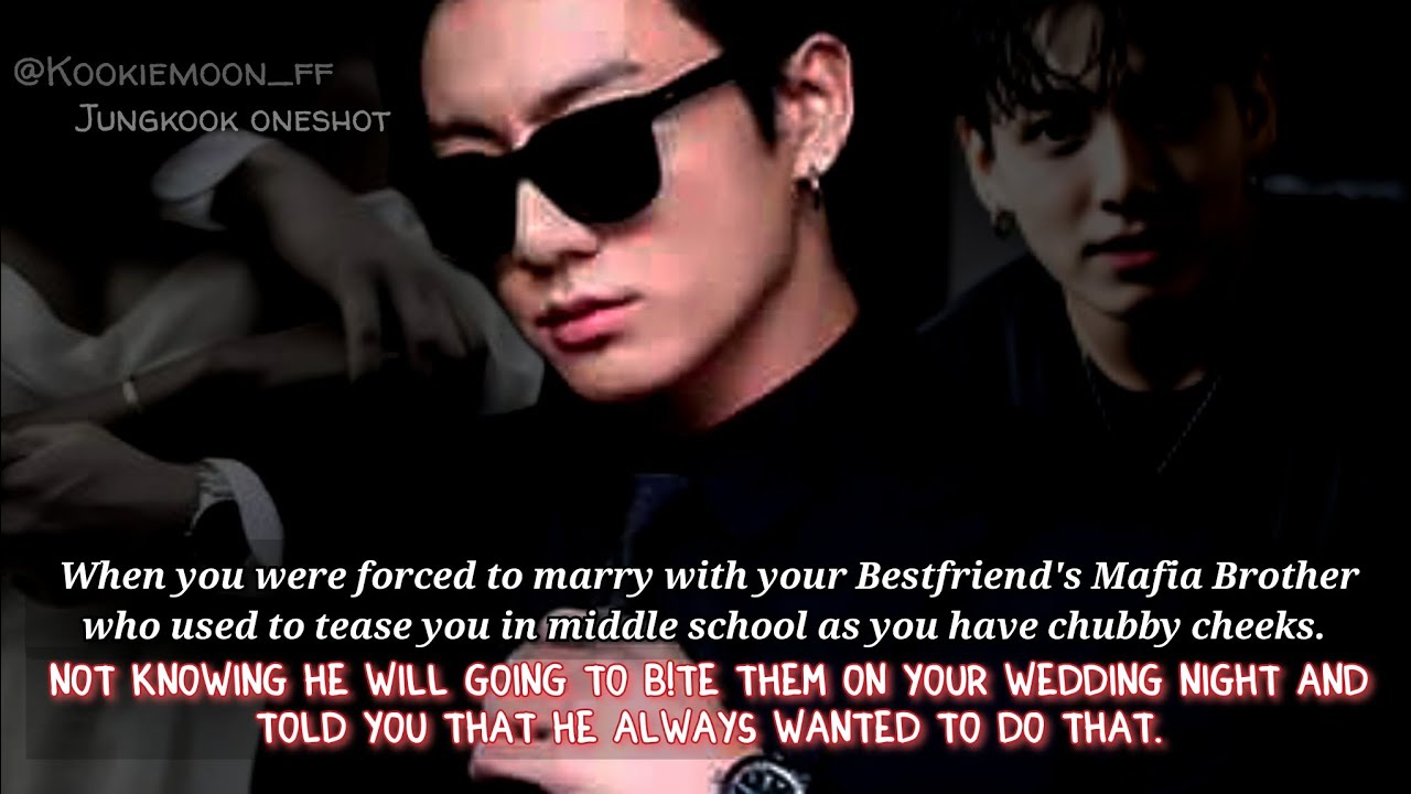 Jungkook ff | When You Were Forced To Marry With Your Bestfriend's Mafia Brother Who Used To Tease U