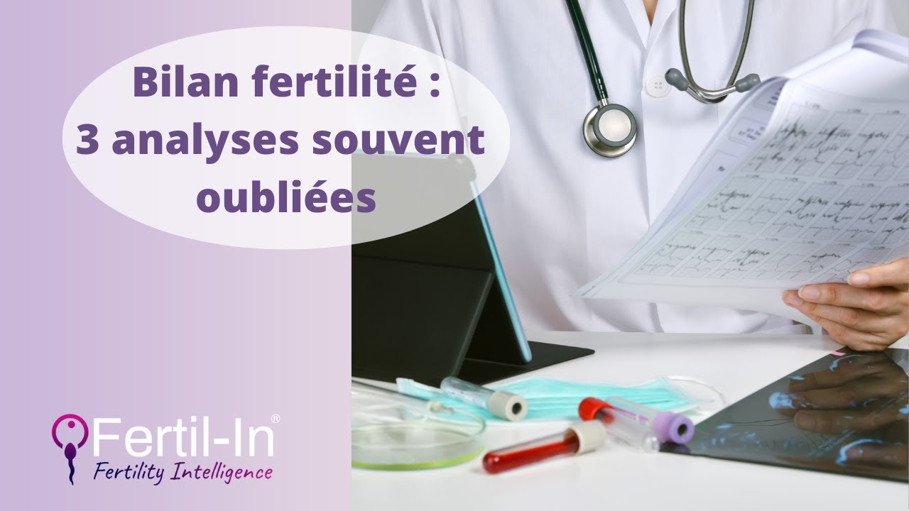 Bilan Fertilité: 3 analyses souvent oubliées
